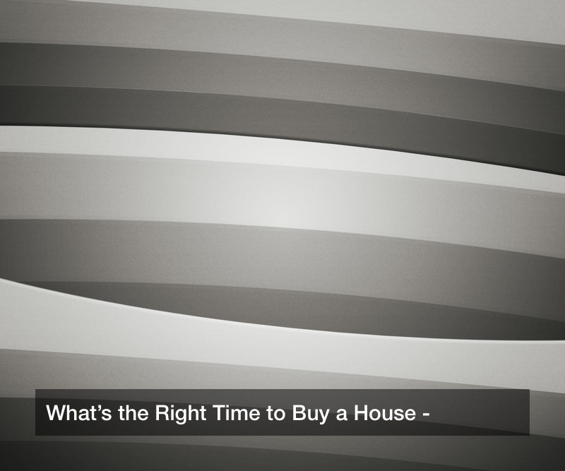 What’s the Right Time to Buy a House?