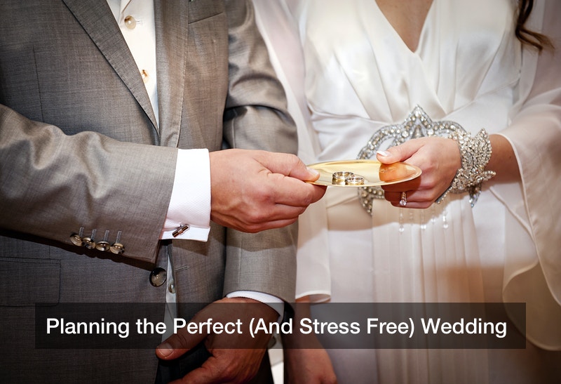 Planning the Perfect (And Stress Free) Wedding