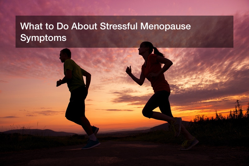 What to Do About Stressful Menopause Symptoms