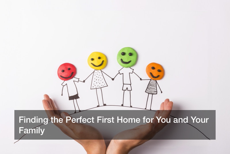 Finding the Perfect First Home for You and Your Family