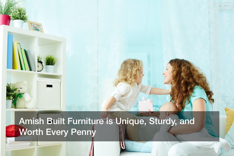 Amish Built Furniture is Unique, Sturdy, and Worth Every Penny