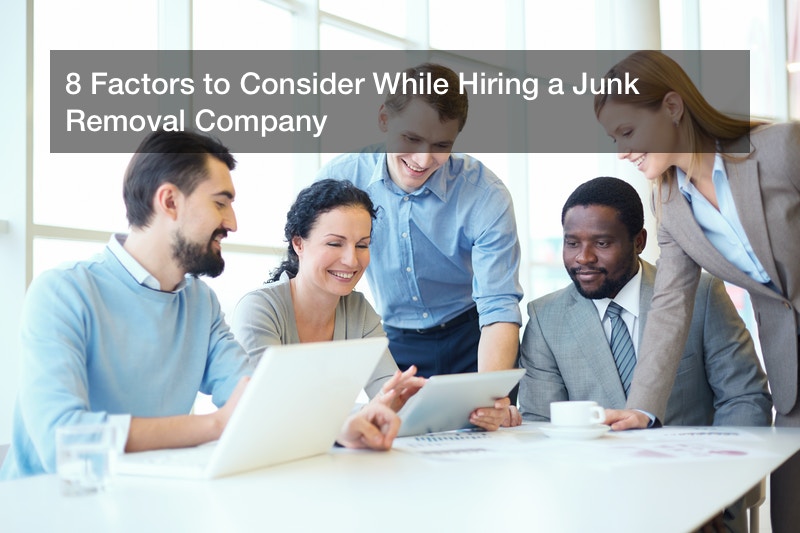 8 Factors to Consider While Hiring a Junk Removal Company