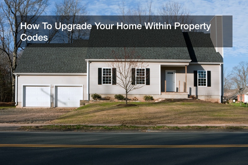 How To Upgrade Your Home Within Property Codes