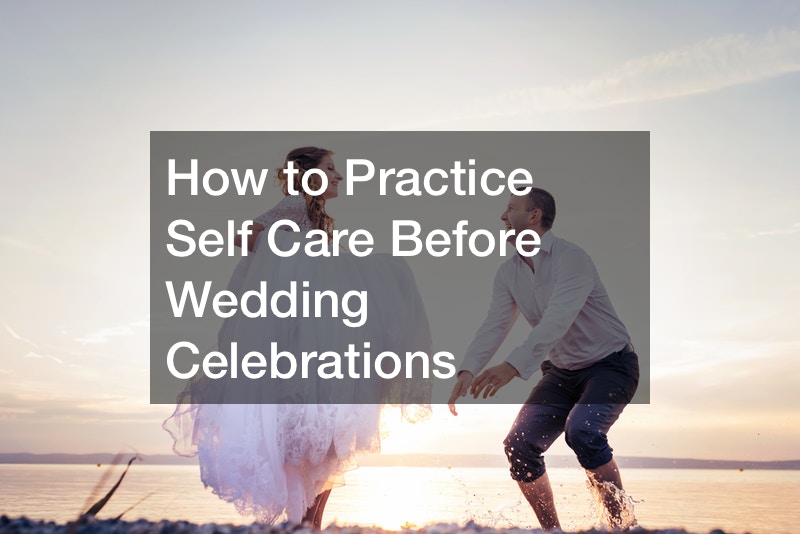How to Practice Self Care Before Wedding Celebrations