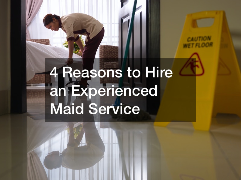 4 Reasons to Hire an Experienced Maid Service