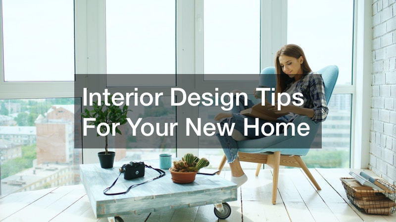 Interior Design Tips For Your New Home