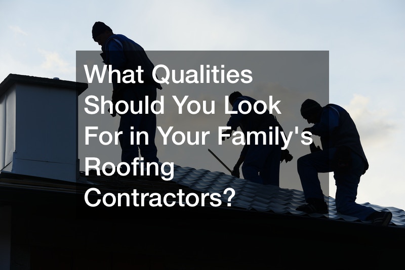 What Qualities Should You Look For in Your Familys Roofing Contractors?