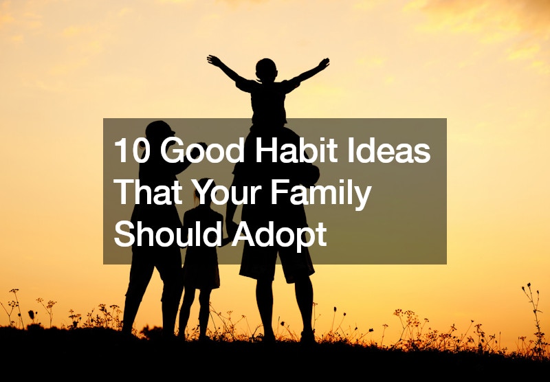 10 Good Habit Ideas That Your Family Should Adopt