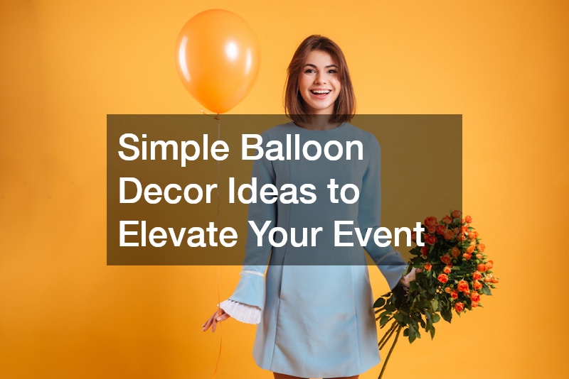 Simple Balloon Decor Ideas to Elevate Your Event