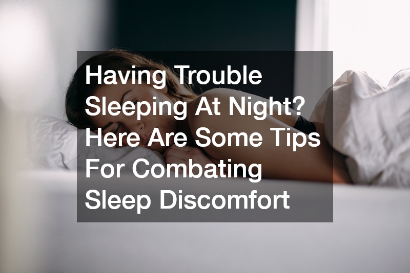 Having Trouble Sleeping At Night?  Here Are Some Tips For Combating Sleep Discomfort